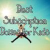 Best Subscription Boxes for Kids